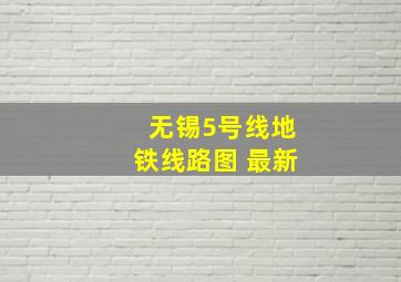 无锡5号线地铁线路图 最新